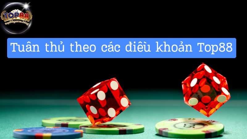 Tuân thủ theo các điều khoản của Top88 đề ra Tuân thủ theo các điều khoản của Top88 đề ra